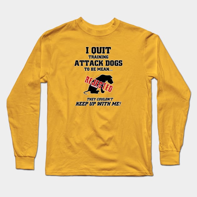 I Quit Training Attack Dogs... Long Sleeve T-Shirt by jrolland